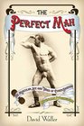 The Perfect Man The Muscular Life and Times of Eugen Sandow Victorian Strongman