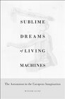 Sublime Dreams of Living Machines The Automaton in the European Imagination