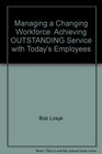 Managing a Changing Workforce Achieving OUTSTANDING Service with Today's Employees