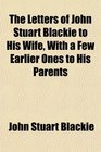 The Letters of John Stuart Blackie to His Wife With a Few Earlier Ones to His Parents