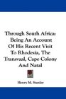 Through South Africa Being An Account Of His Recent Visit To Rhodesia The Transvaal Cape Colony And Natal