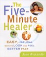 FiveMinute Healer  Easy Natural Ways to Look and Feel Better Fast