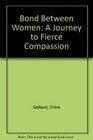 Bond Between Women A Journey to Fierce Compassion