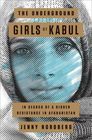 The Underground Girls of Kabul In Search of A Hidden Resistance in Afghanistan