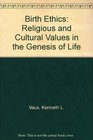 Birth Ethics Religious and Cultural Values in the Genesis of Life