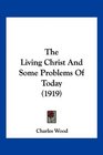 The Living Christ And Some Problems Of Today