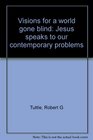 Visions for a world gone blind Jesus speaks to our contemporary problems