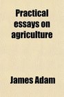 Practical essays on agriculture