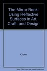 The Mirror Book Using Reflective Surfaces in Art Craft and Design