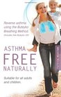Asthma Free Naturally Reverse Asthma Using the Buteyko Breathing Method Suitable for All Adults and Children