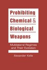 Prohibiting Chemical and Biological Weapons Multilateral Regimes and Their Evolution