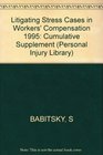 Litigating Stress Cases in Workers Compensation 1995 Cumulative Supplement