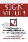 Sign Me Up  A marketer's guide to creating email newsletters that build relationships and boost sales