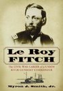 Le Roy Fitch The Civil War Career of a Union River Gunboat Commander