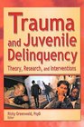 Trauma and Juvenile Delinquency Theory Research and Interventions