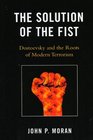 The Solution of the Fist Dostoevsky and the Roots of Modern Terrorism