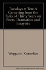 Tuesdays at Ten A Garnering from the Talks of Thirty Years on Poets Dramatists and Essayists