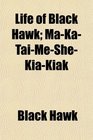 Life of Black Hawk MaKaTaiMeSheKiaKiak
