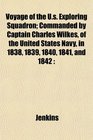 Voyage of the Us Exploring Squadron Commanded by Captain Charles Wilkes of the United States Navy in 1838 1839 1840 1841 and 1842