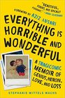 Everything Is Horrible and Wonderful A Tragicomic Memoir of Genius Heroin Love and Loss