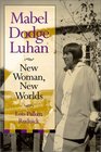 Mabel Dodge Luhan New Woman New Worlds