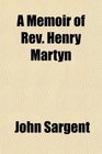 A Memoir of Rev Henry Martyn