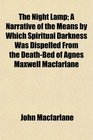 The Night Lamp A Narrative of the Means by Which Spiritual Darkness Was Dispelled From the DeathBed of Agnes Maxwell Macfarlane