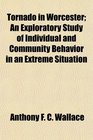 Tornado in Worcester An Exploratory Study of Individual and Community Behavior in an Extreme Situation