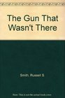 The Gun That Wasn't There