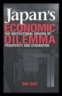 Japan's Economic Dilemma  The Institutional Origins of Prosperity and Stagnation