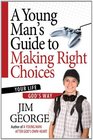 A Young Man's Guide to Making Right Choices Your Life God's Way