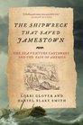 The Shipwreck That Saved Jamestown The Sea Venture Castaways and the Fate of America