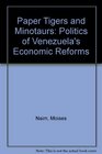 Paper Tigers and Minotaurs The Politics of Venezuela's Economic Reforms