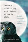 Rational Spirituality and Divine Virtue in Plato A Modern Interpretation and Philosophical Defense of Platonism