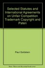 Selected Statutes and International Agreements on Unfair Competition Trademark Copyright and Patent