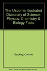 The Usborne Illustrated Dictionary of Science Physics Chemistry  Biology Facts