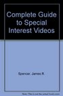 Spencer's Complete Guide to Special Interest Videos More Than 12000 Videos You'Ve Never Seen