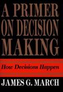 Primer on Decision Making  How Decisions Happen