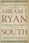 Furl That Banner: The Life of Abram J Ryan, Poet-priest of the South