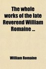 The whole works of the late Reverend William Romaine