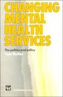 Changing Mental Health Services The Politics and Policy