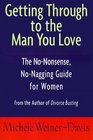 Getting Through to the Man You Love : The No-Nonsense, No-Nagging Guide for Women