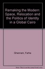 Remaking the Modern Space Relocation and the Politics of Identity in a Global Cairo