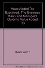 Value Added Tax Explained The Business Man's and Manager's Guide to Value Added Tax