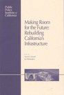 Making Room for the Future Rebuilding California's Infrastructure