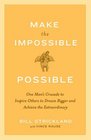 Make the Impossible Possible One Man's Crusade to Inspire Others to Dream Bigger and Achieve the Extraordinary