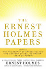 The Ernest Holmes Papers A Collection of Three Inspirational Classics