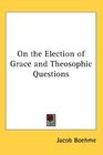 On the Election of Grace and Theosophic Questions