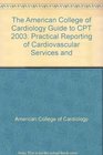 The American College of Cardiology Guide to Cpt 2003 Practical Reporting of Cardiovascular Services And Procedures