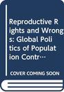 Reproductive Rights and Wrongs Global Politics of Population Control and Contraceptive Choice